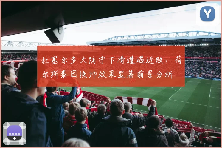 杜塞尔多夫防守下滑遭遇连败,荷尔斯泰因换帅效果显著前景分析