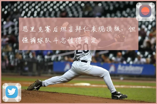 恩里克赛后坦言拜仁表现顶级，但强调球队斗志值得肯定